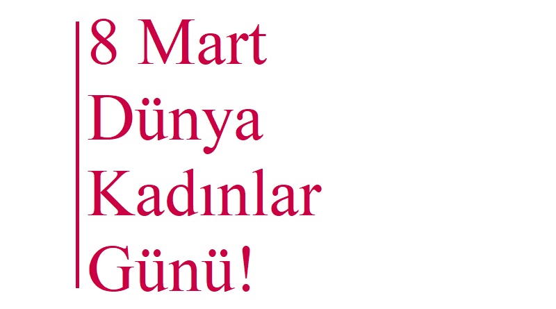 Bugün: '8 Mart Dünya Kadınlar Günü'