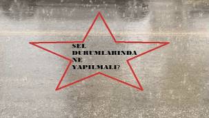 ÖNEMLİ - Sel durumlarında ne yapmalı?