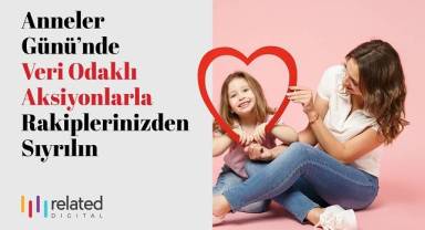 “Anneler Günü”nde Duygudan Veriye, Anıdan Deneyime…
