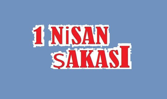 GÜNCEL '1 Nisan şakası nedir?'